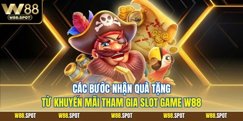 Các bước nhận quà tặng từ khuyến mãi tham gia slot game W88
