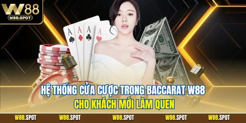 Hệ thống cửa cược trong Baccarat W88 cho khách mới làm quen